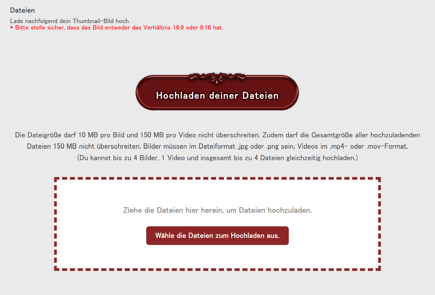 Der untere Abschnitt des Einsendeformulars für den Videowettbewerb des Fan Festivals 2026 in Berlin. Der Text liest: Dateien. Lade nachfolgend dein Thumbnail-Bild hoch. Bitte stelle sicher, dass das Bild entweder das Verhältnis 16:9 oder 9:16 hat. Hochladen deiner Dateien. Die Dateigröße darf 10 MB pro Bild und 150 MB pro Video nicht überschreiten. Zudem darf die Gesamtgröße aller hochzuladenden Dateien 150 MB nicht überschreiten. Bilder müssen im Dateiformat .jpg oder .png sein, Videos im .mp4- oder .mov-Format. (Du kannst bis zu 4 Bilder, 1 Video und insgesamt bis zu 4 Dateien gleichzeitig hochladen.) Darunter können Bilder hochgeladen werden.