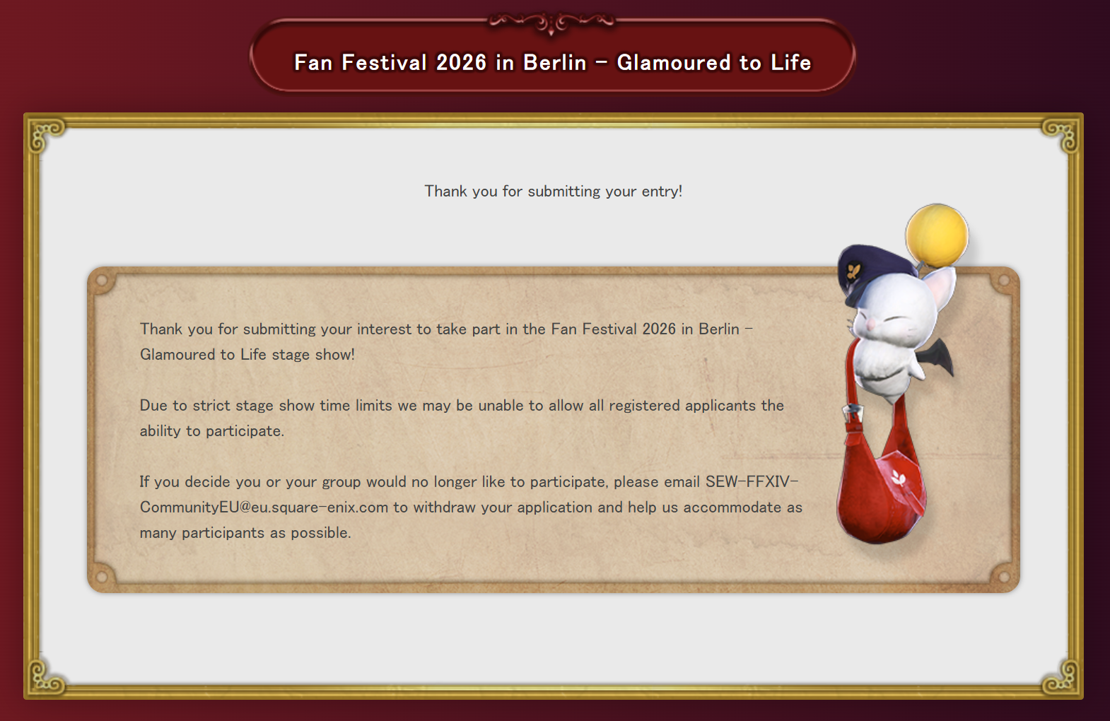 A screenshot from the Fan Festival 2026 in Berlin - Glamoured to Life submission form. Text reads: Thank you for submitting your interest to take part in the Fan Festival 2026 in Berlin - Glamoured to Life stage show! Due to strict stage show time limits we may be unable to allow all registered applicants the ability to participate. If you decide you or your group would no longer like to participate, please email SEW-FFXIV-CommunityEU@eu.square-enix.com to withdraw your application and help us accommodate as many participants as possible.
