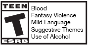 ESRB Teen Rating - Blood, Fantasy Violence, Mild Language, Suggestive Themes, Use of Alcohol